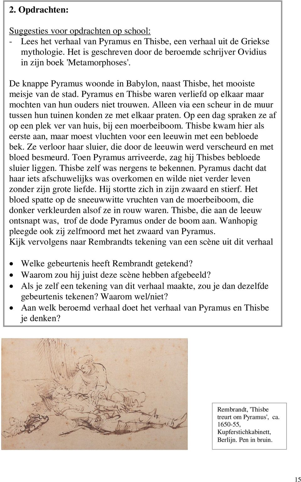 Pyramus en Thisbe waren verliefd op elkaar maar mochten van hun ouders niet trouwen. Alleen via een scheur in de muur tussen hun tuinen konden ze met elkaar praten.