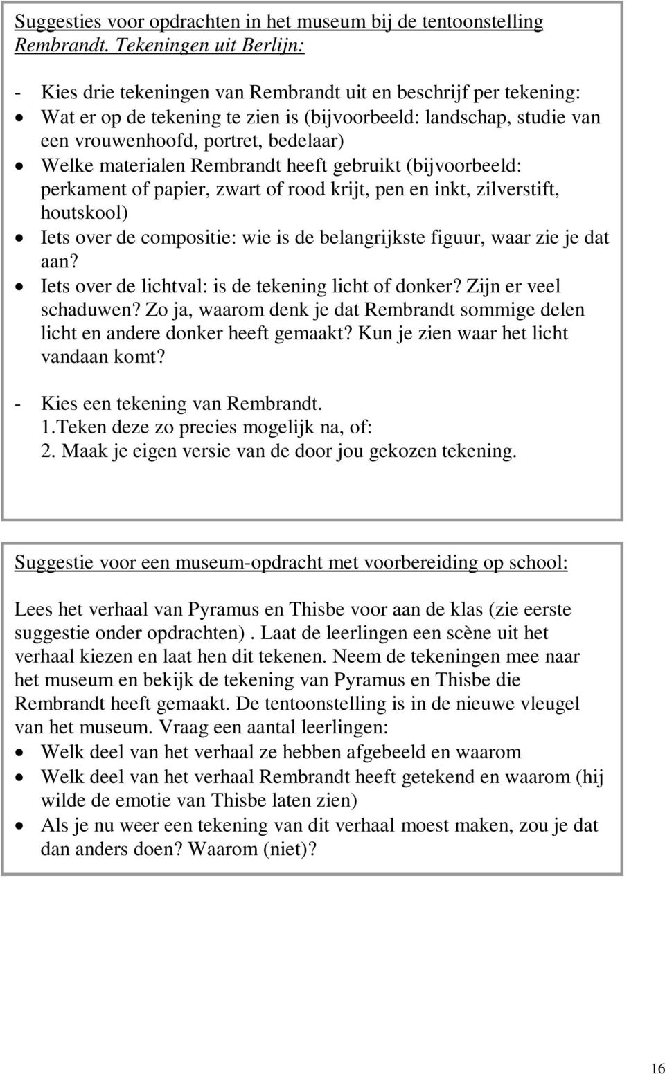 Welke materialen Rembrandt heeft gebruikt (bijvoorbeeld: perkament of papier, zwart of rood krijt, pen en inkt, zilverstift, houtskool) Iets over de compositie: wie is de belangrijkste figuur, waar