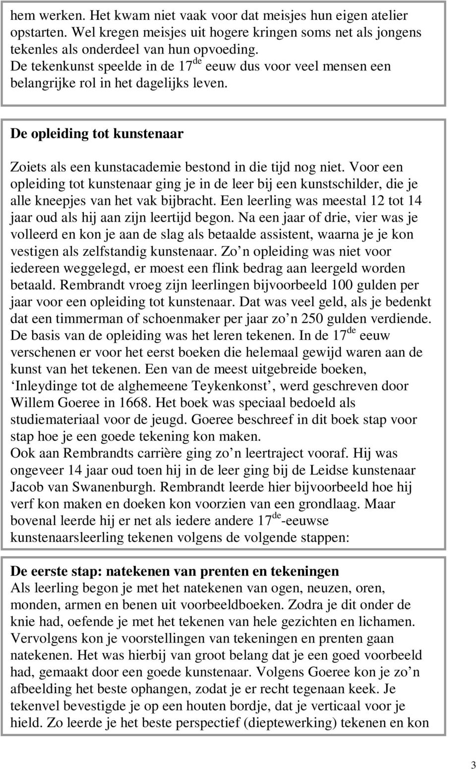 Voor een opleiding tot kunstenaar ging je in de leer bij een kunstschilder, die je alle kneepjes van het vak bijbracht. Een leerling was meestal 12 tot 14 jaar oud als hij aan zijn leertijd begon.