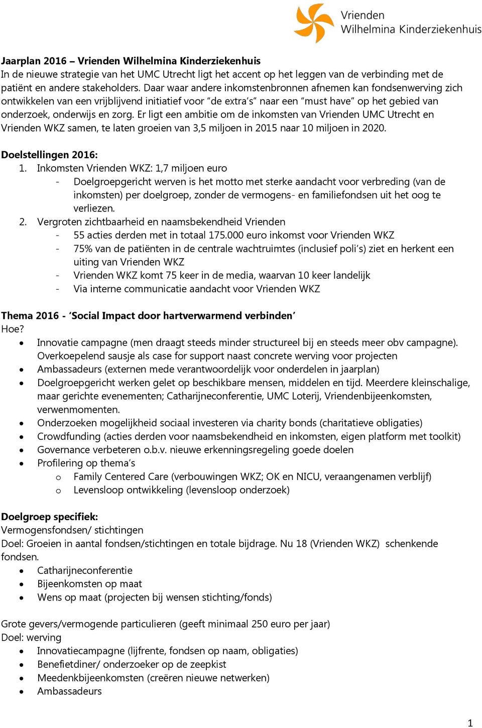 Er ligt een ambitie om de inkomsten van Vrienden UMC Utrecht en Vrienden WKZ samen, te laten groeien van 3,5 miljoen in 2015 naar 10 miljoen in 2020. Doelstellingen 2016: 1.