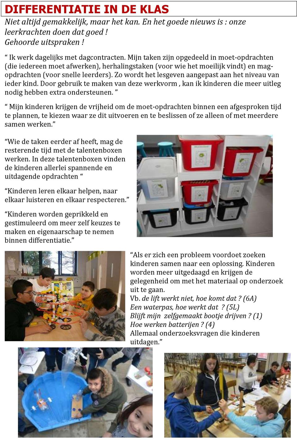 Zo wordt het lesgeven aangepast aan het niveau van ieder kind. Door gebruik te maken van deze werkvorm, kan ik kinderen die meer uitleg nodig hebben extra ondersteunen.