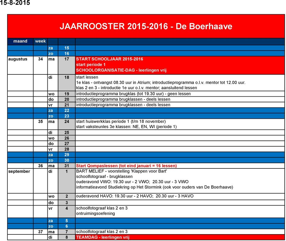 30 uur) - geen lessen do 20 introductieprogramma brugklassen - deels lessen vr 21 introductieprogramma brugklassen - deels lessen za 22 zo 23 35 ma 24 start huiswerkklas periode 1 (t/m 18 november)