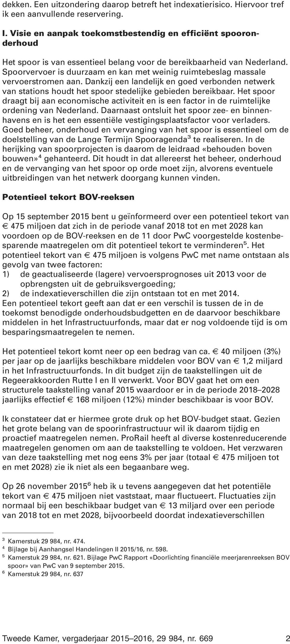 Spoorvervoer is duurzaam en kan met weinig ruimtebeslag massale vervoerstromen aan. Dankzij een landelijk en goed verbonden netwerk van stations houdt het spoor stedelijke gebieden bereikbaar.