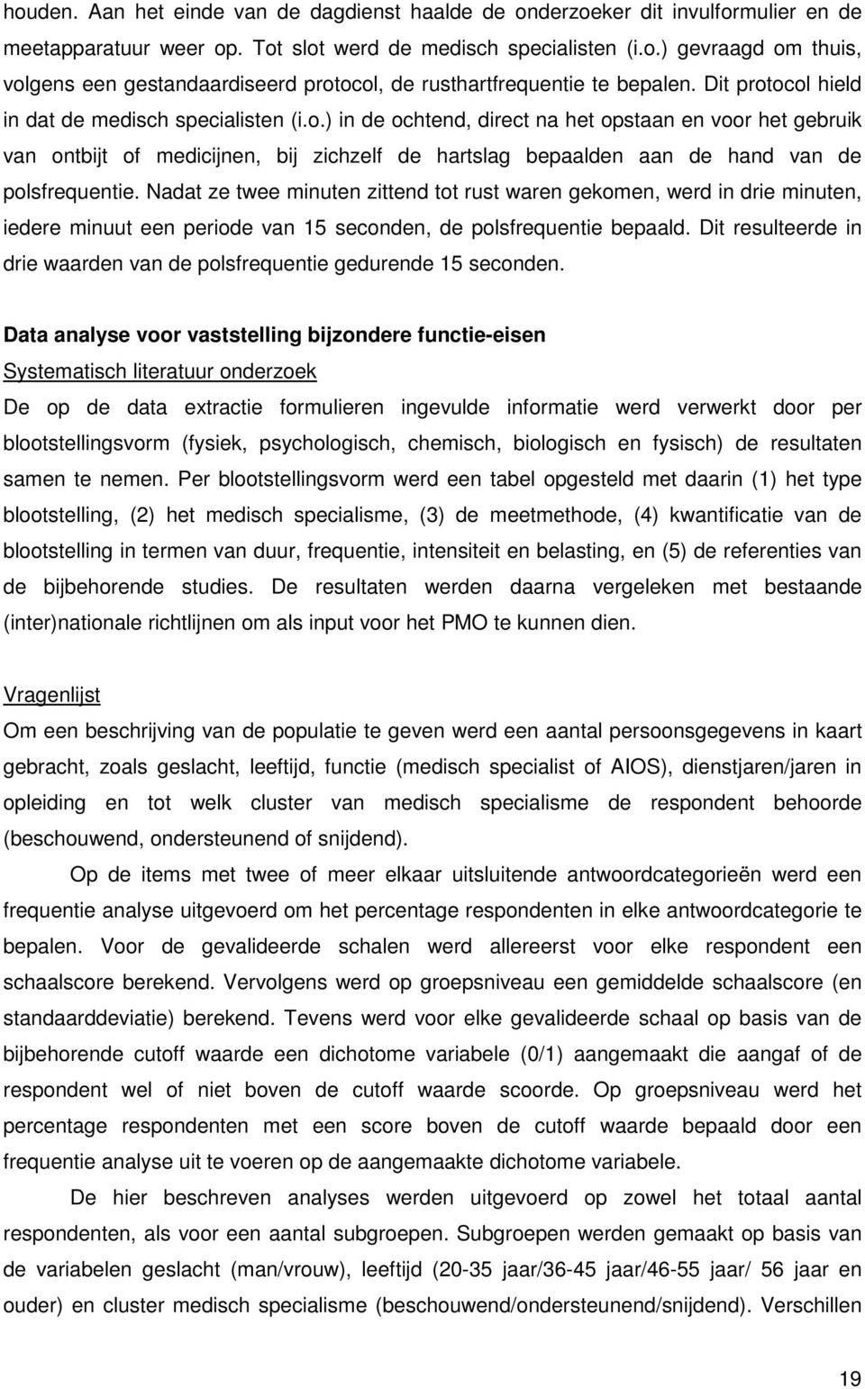 Nadat ze twee minuten zittend tot rust waren gekomen, werd in drie minuten, iedere minuut een periode van 15 seconden, de polsfrequentie bepaald.