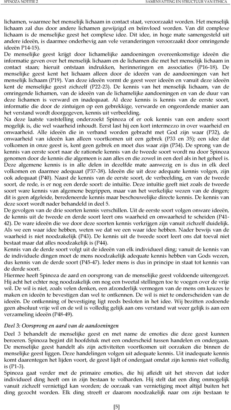 Dit idee, in hoge mate samengesteld uit andere ideeën, is daarmee onderhevig aan vele veranderingen veroorzaakt door omringende ideeën P14-15).