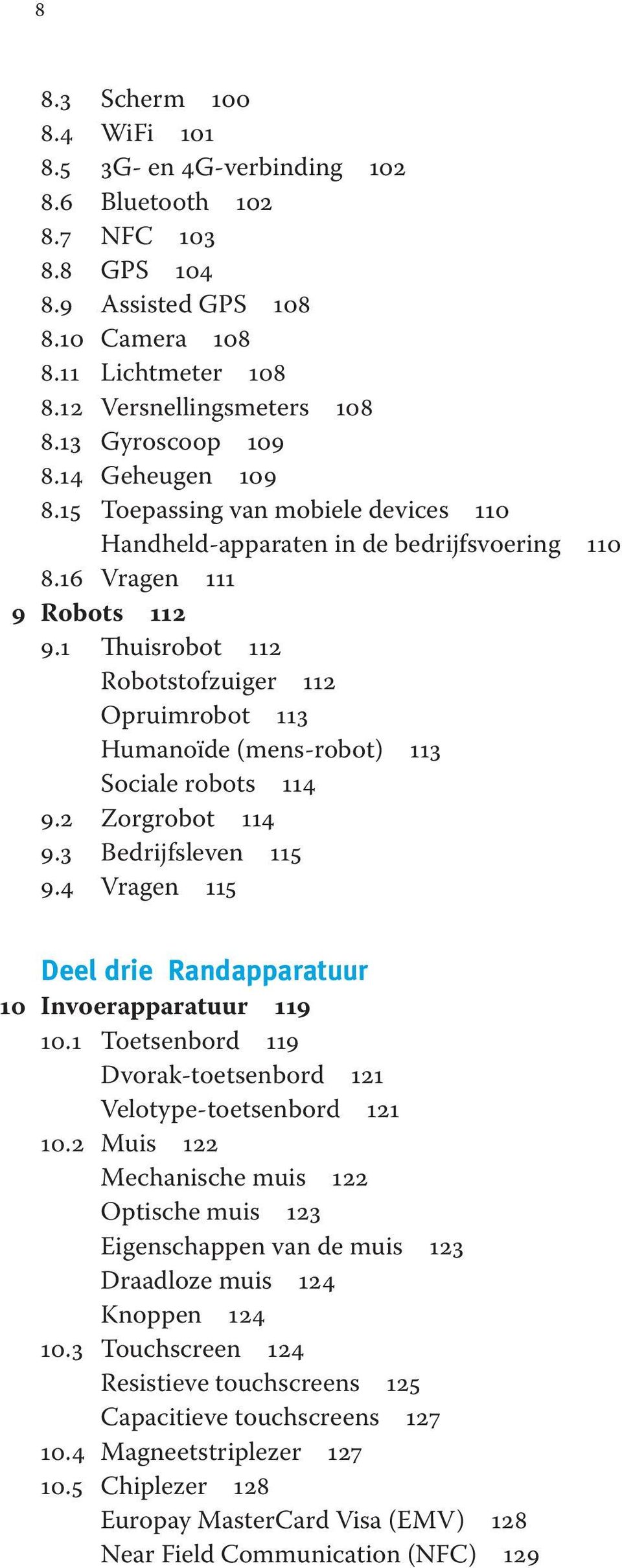 1 Thuisrobot 112 Robotstofzuiger 112 Opruimrobot 113 Humanoïde (mens-robot) 113 Sociale robots 114 9.2 Zorgrobot 114 9.3 Bedrijfsleven 115 9.