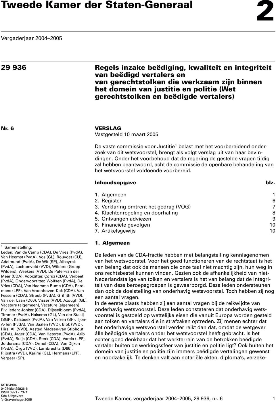 6 VERSLAG Vastgesteld 10 maart 2005 De vaste commissie voor Justitie 1 belast met het voorbereidend onderzoek van dit wetsvoorstel, brengt als volgt verslag uit van haar bevindingen.