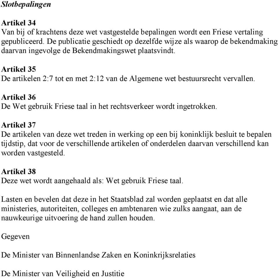 Artikel 35 De artikelen 2:7 tot en met 2:12 van de Algemene wet bestuursrecht vervallen. Artikel 36 De Wet gebruik Friese taal in het rechtsverkeer wordt ingetrokken.