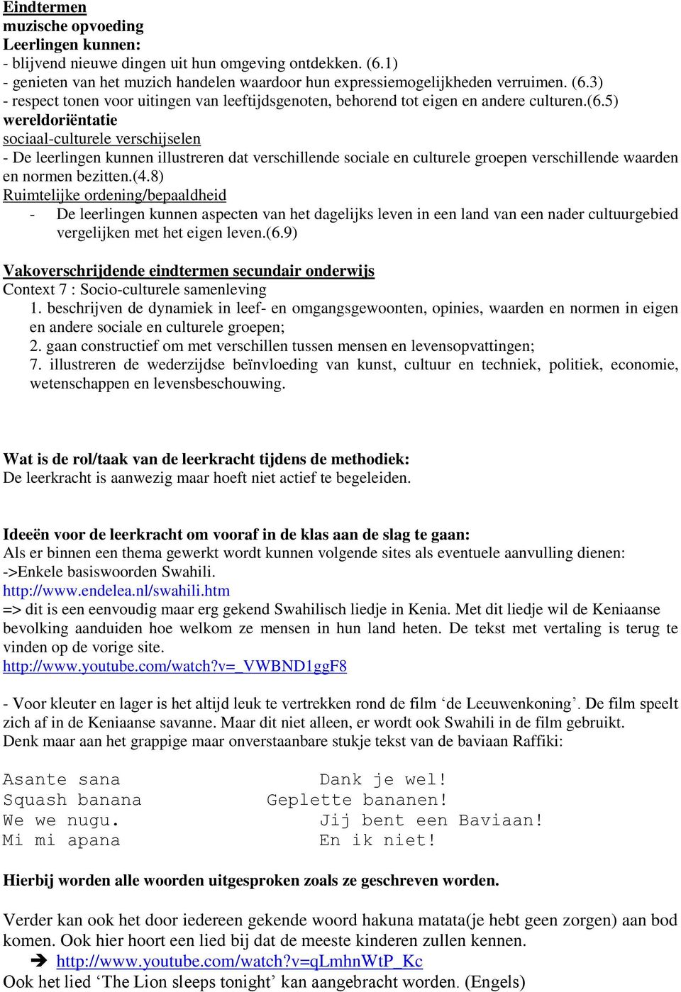 8) Ruimtelijke ordening/bepaaldheid - De leerlingen kunnen aspecten van het dagelijks leven in een land van een nader cultuurgebied vergelijken met het eigen leven.(6.