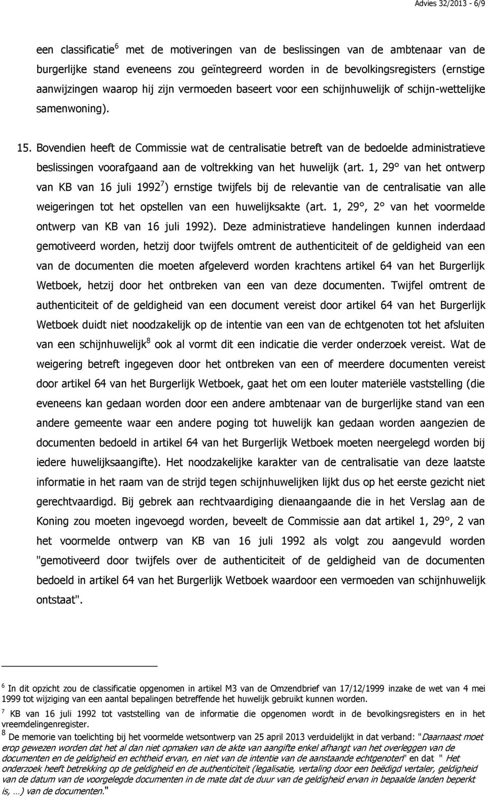 Bovendien heeft de Commissie wat de centralisatie betreft van de bedoelde administratieve beslissingen voorafgaand aan de voltrekking van het huwelijk (art.