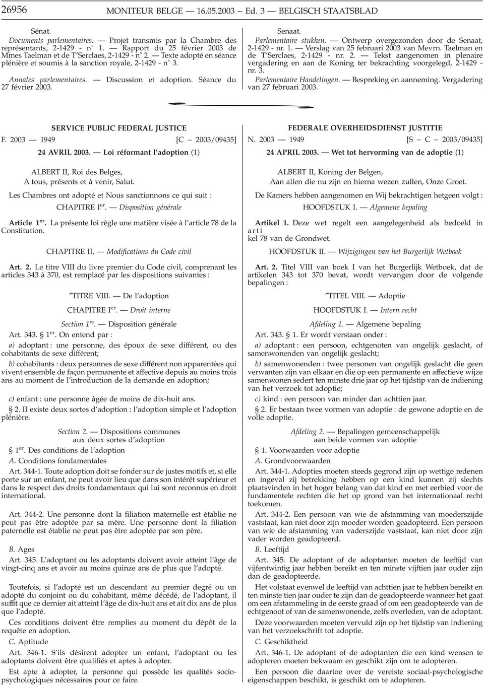 Séance du 27 février 2003. * Senaat. Parlementaire stukken. Ontwerp overgezonden door de Senaat, 2-1429 - nr. 1. Verslag van 25 februari 2003 van Mevrn. Taelman en de T Serclaes, 2-1429 - nr. 2. Tekst aangenomen in plenaire vergadering en aan de Koning ter bekrachting voorgelegd, 2-1429 - nr.