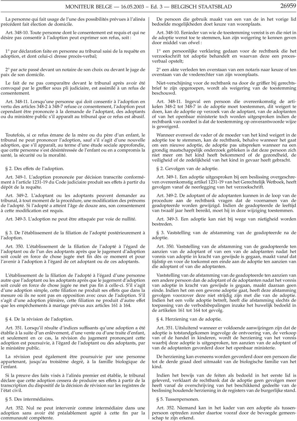 adoption, et dont celui-ci dresse procès-verbal; 2 par acte passé devant un notaire de son choix ou devant le juge de paix de son domicile.