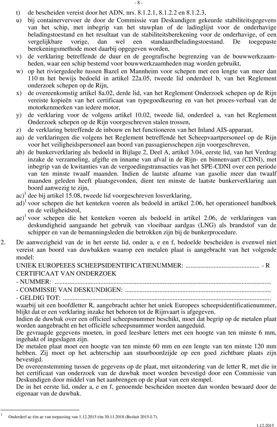 2 en 8.1.2.3, u) bij containervervoer de door de Commissie van Deskundigen gekeurde stabiliteitsgegevens van het schip, met inbegrip van het stuwplan of de ladinglijst voor de onderhavige