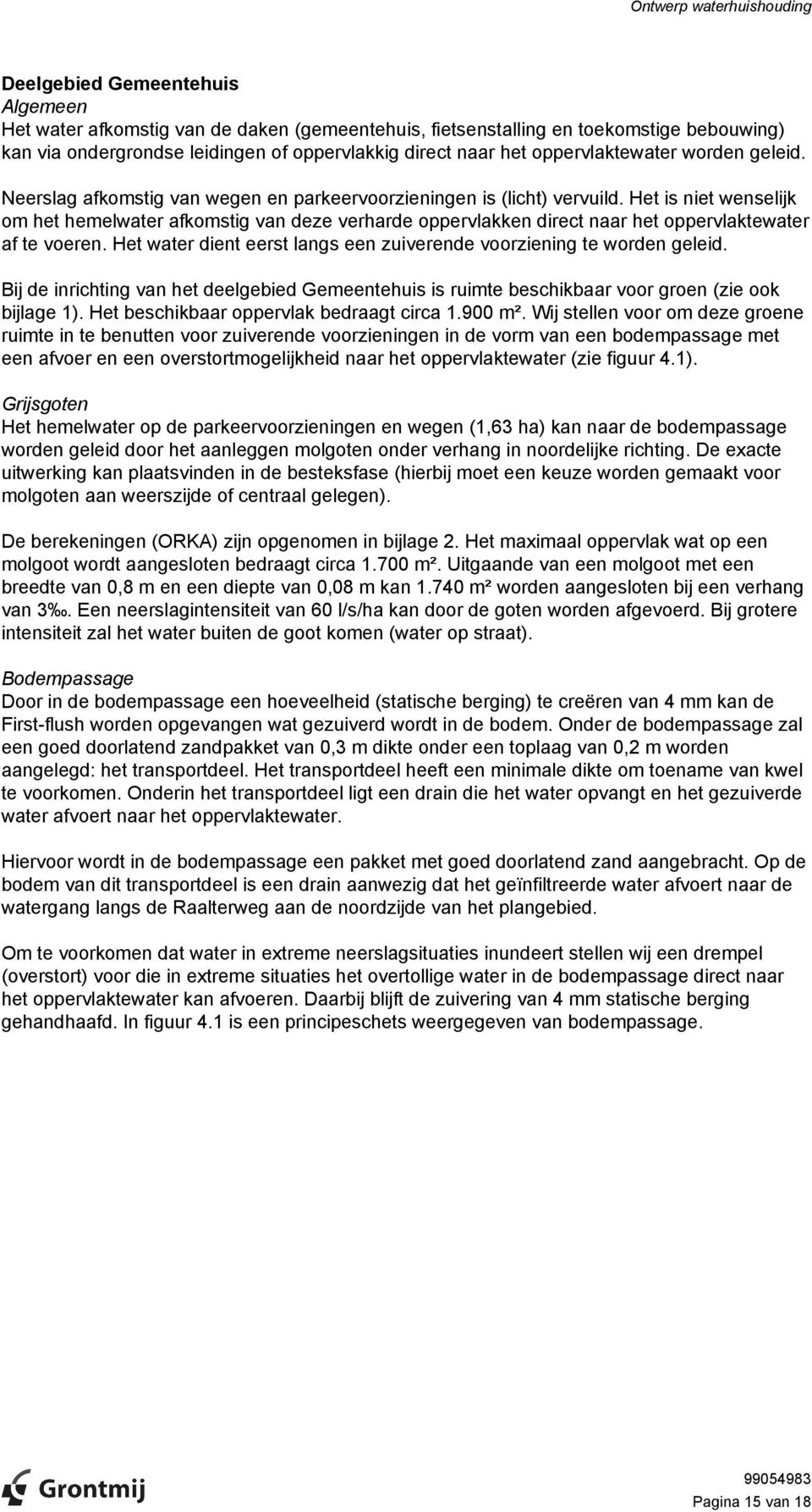 Het is niet wenselijk om het hemelwater afkomstig van deze verharde oppervlakken direct naar het oppervlaktewater af te voeren. Het water dient eerst langs een zuiverende voorziening te worden geleid.