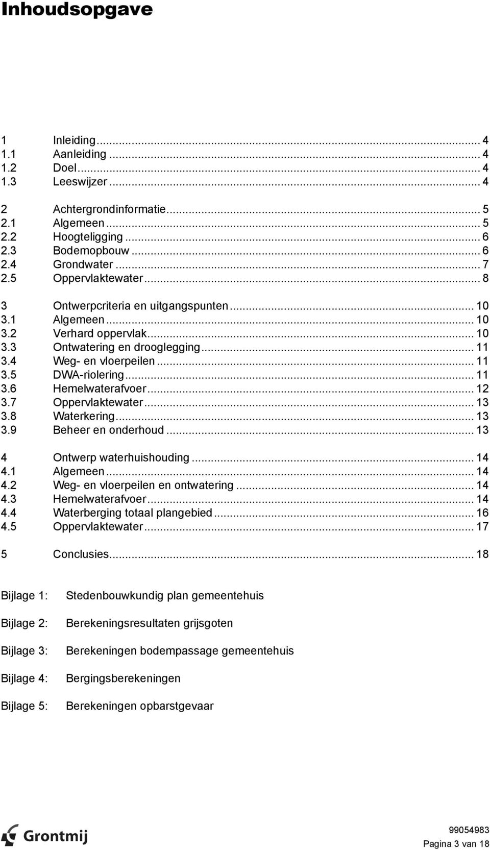 .. 11 3.6 Hemelwaterafvoer... 12 3.7 Oppervlaktewater... 13 3.8 Waterkering... 13 3.9 Beheer en onderhoud... 13 4 Ontwerp waterhuishouding... 14 4.1 Algemeen... 14 4.2 Weg- en vloerpeilen en ontwatering.