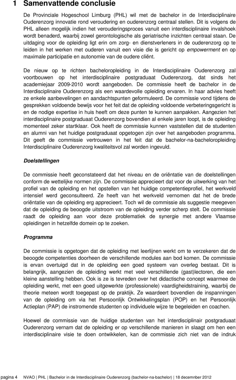 De uitdaging voor de opleiding ligt erin om zorg- en dienstverleners in de ouderenzorg op te leiden in het werken met ouderen vanuit een visie die is gericht op empowerment en op maximale