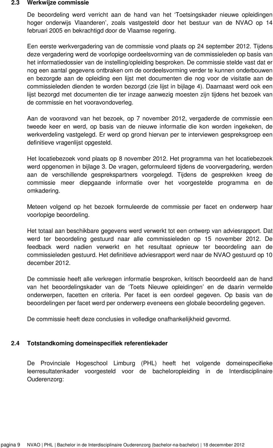 Tijdens deze vergadering werd de voorlopige oordeelsvorming van de commissieleden op basis van het informatiedossier van de instelling/opleiding besproken.