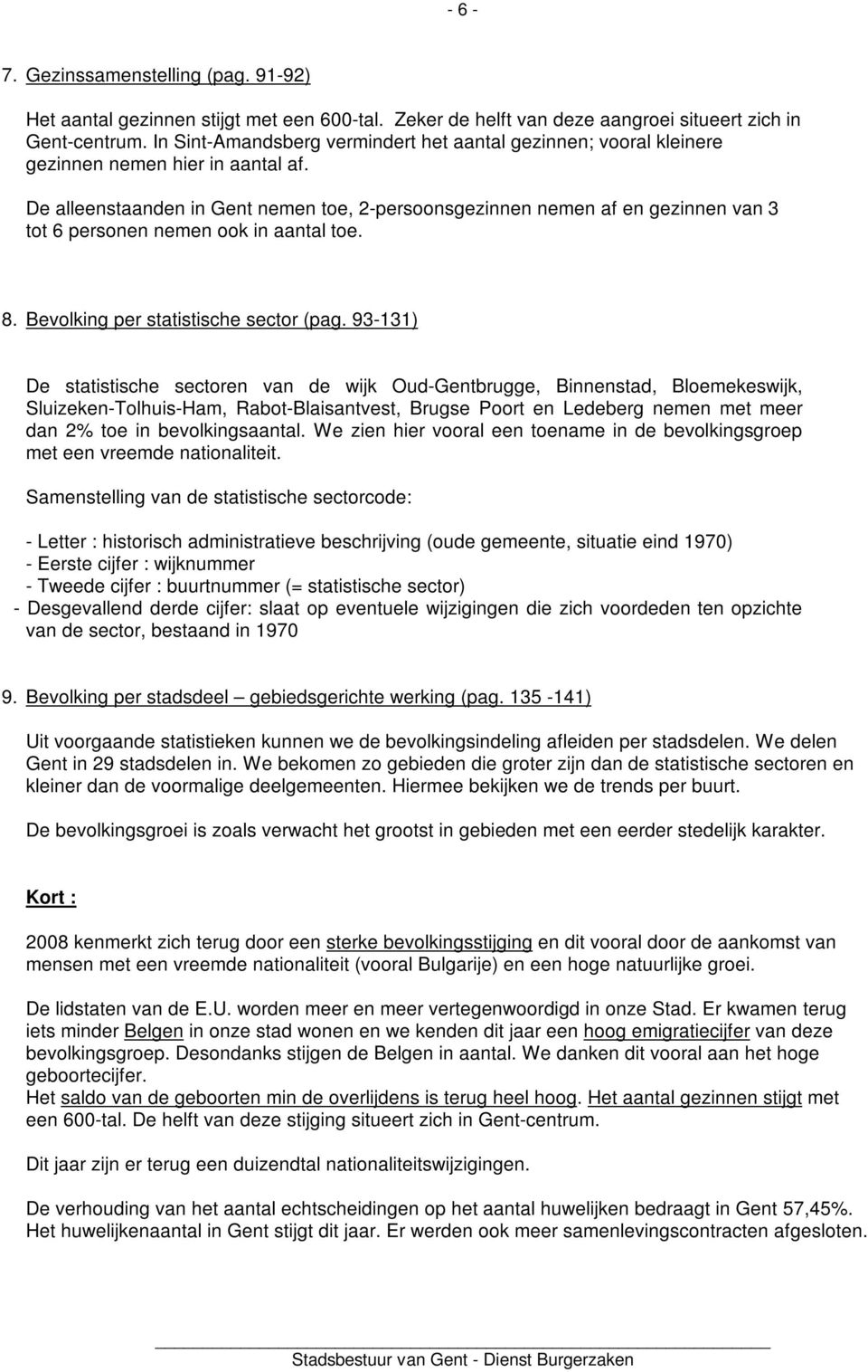 De alleenstaanden in Gent nemen toe, 2-persoonsgezinnen nemen af en gezinnen van 3 tot 6 personen nemen ook in aantal toe. 8. Bevolking per statistische sector (pag.