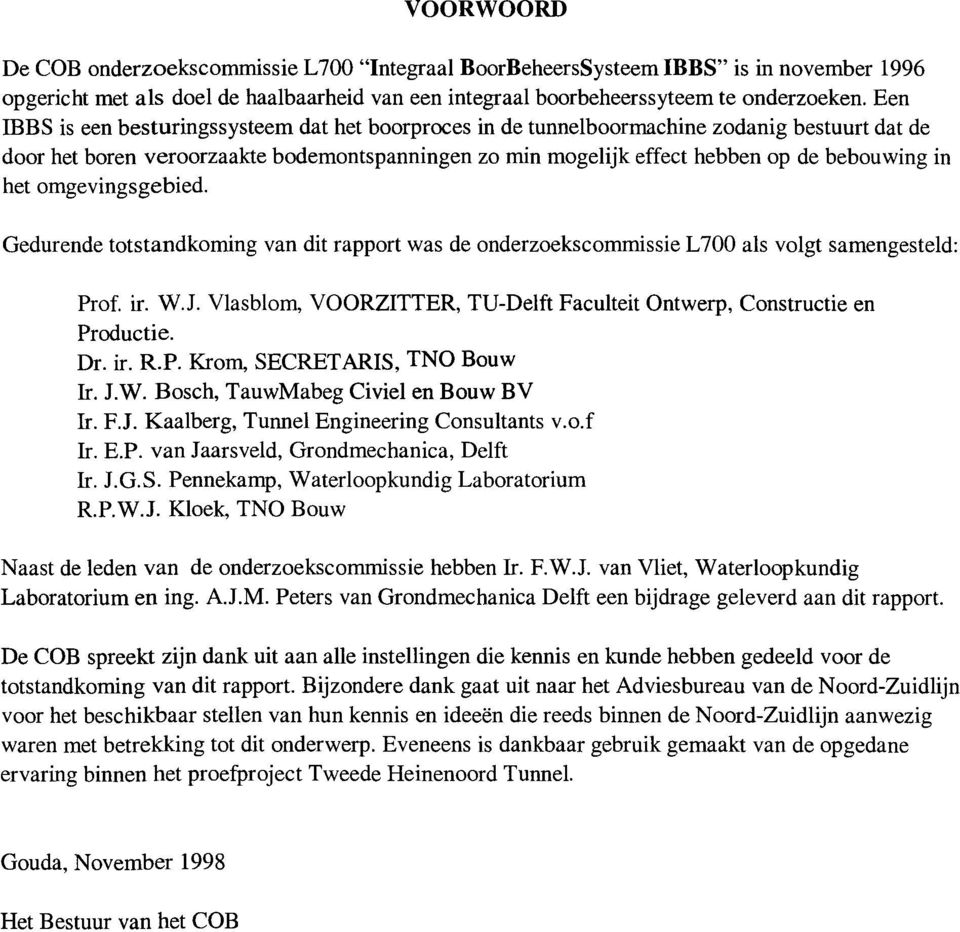 omgevingsgebied Gedurende totstandkoming van dit rapport was de onderzoekscommissie L700 als voigt samengesteld: Prof ir WJ Vlasblorn VOORZITTER TV-Delft Faculteit Ontwerp Constructie en Productie Dr