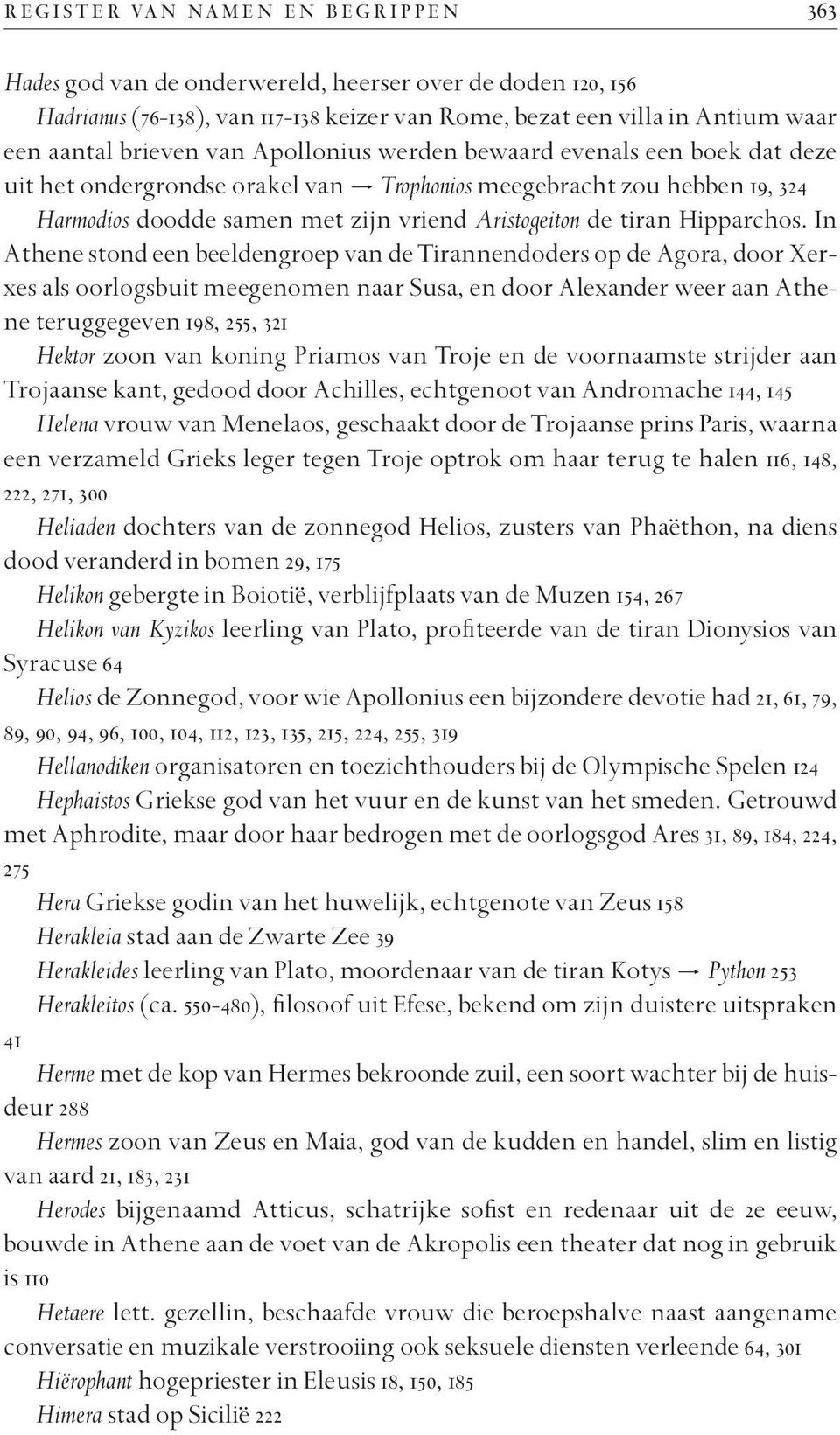 In Athene stond een beeldengroep van de Tirannendoders op de Agora, door Xerxes als oorlogsbuit meegenomen naar Susa, en door Alexander weer aan Athene teruggegeven 198, 255, 321 Hektor zoon van