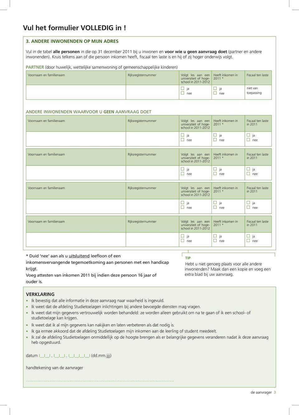 Kruis telkens aan of die persoon inkomen heeft, fiscaal ten laste is en hij of zij hoger onderwijs volgt.