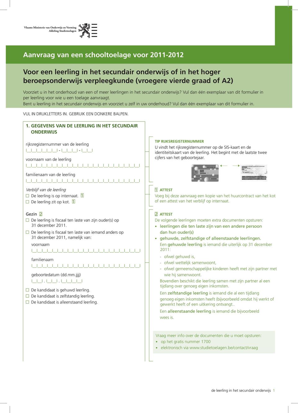 Bent u leerling in het secundair onderwijs en voorziet u zelf in uw onderhoud? Vul dan één exemplaar van dit formulier in. VUL IN DRUKLETTERS IN. GEBRUIK EEN donkere BALPEN. 1.