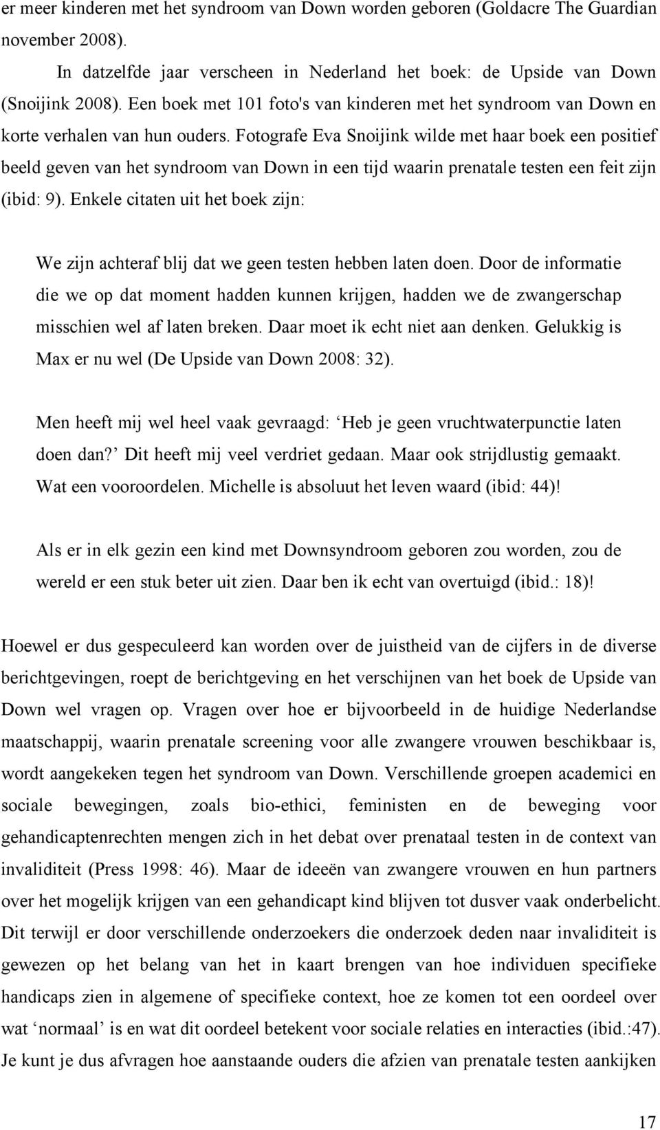 Fotografe Eva Snoijink wilde met haar boek een positief beeld geven van het syndroom van Down in een tijd waarin prenatale testen een feit zijn (ibid: 9).