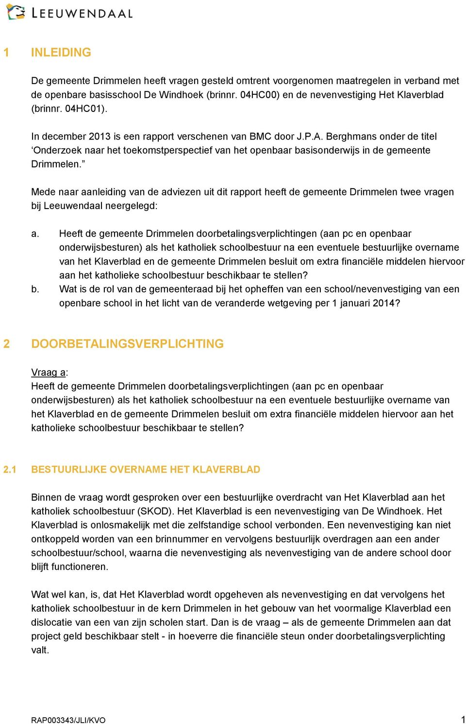 Mede naar aanleiding van de adviezen uit dit rapport heeft de gemeente Drimmelen twee vragen bij Leeuwendaal neergelegd: a.