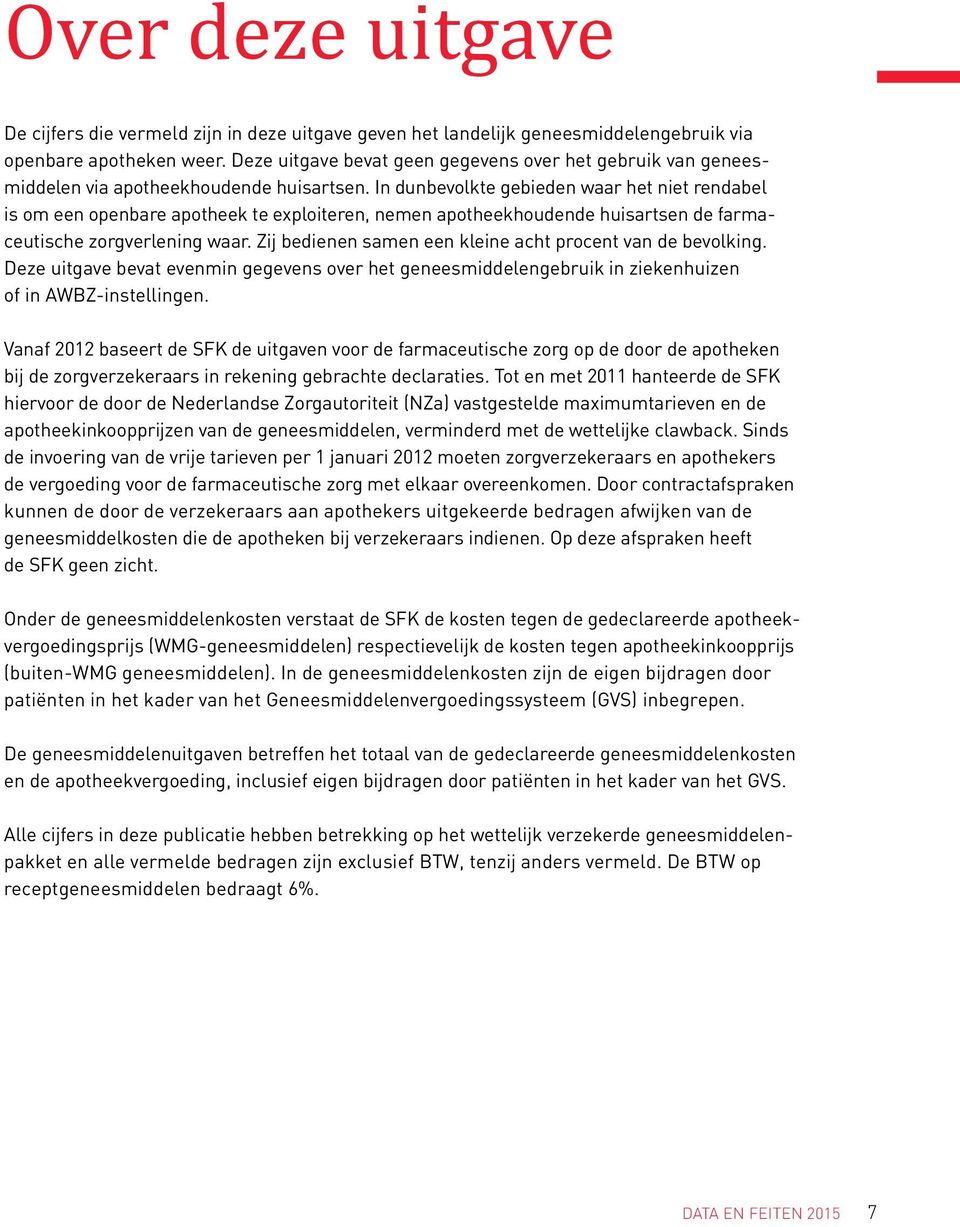 In dunbevolkte gebieden waar het niet rendabel is om een openbare apotheek te exploiteren, nemen apotheekhoudende huisartsen de farmaceutische zorgverlening waar.