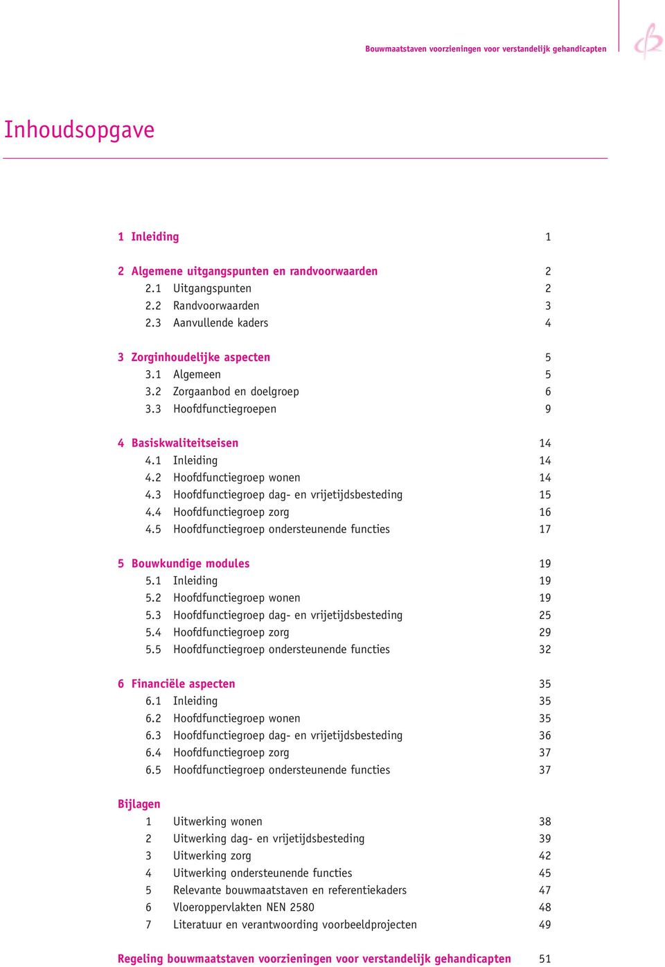 4 Hoofdfunctiegroep zorg 16 4.5 Hoofdfunctiegroep ondersteunende functies 17 5 Bouwkundige modules 19 5.1 Inleiding 19 20 5.2 Hoofdfunctiegroep wonen 19 2 5.