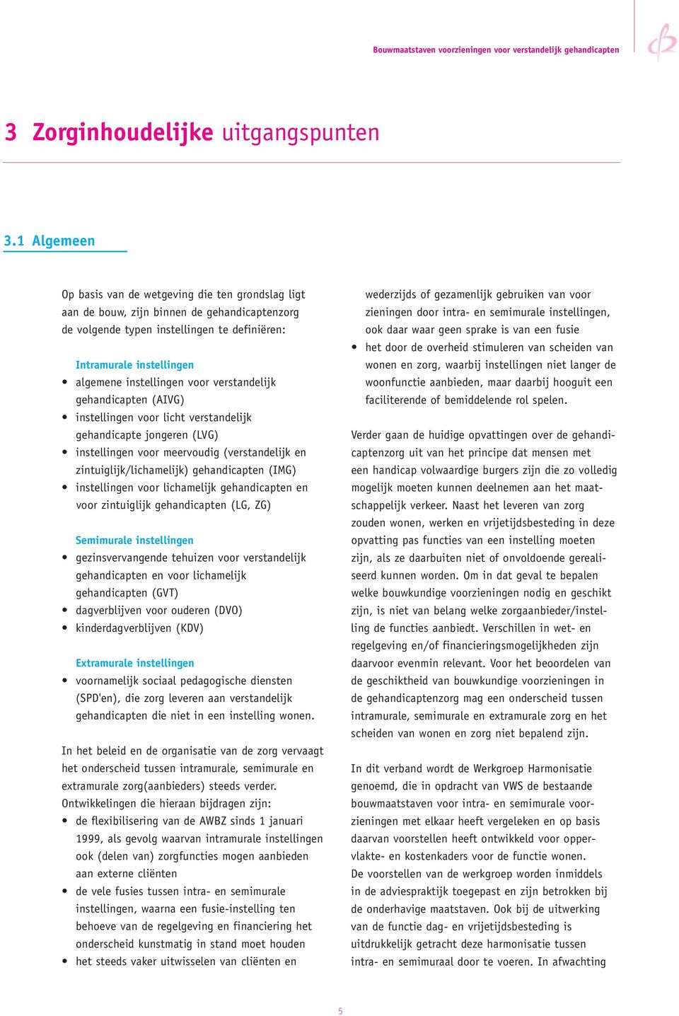 voor verstandelijk gehandicapten (AIVG) instellingen voor licht verstandelijk gehandicapte jongeren (LVG) instellingen voor meervoudig (verstandelijk en zintuiglijk/lichamelijk) gehandicapten (IMG)