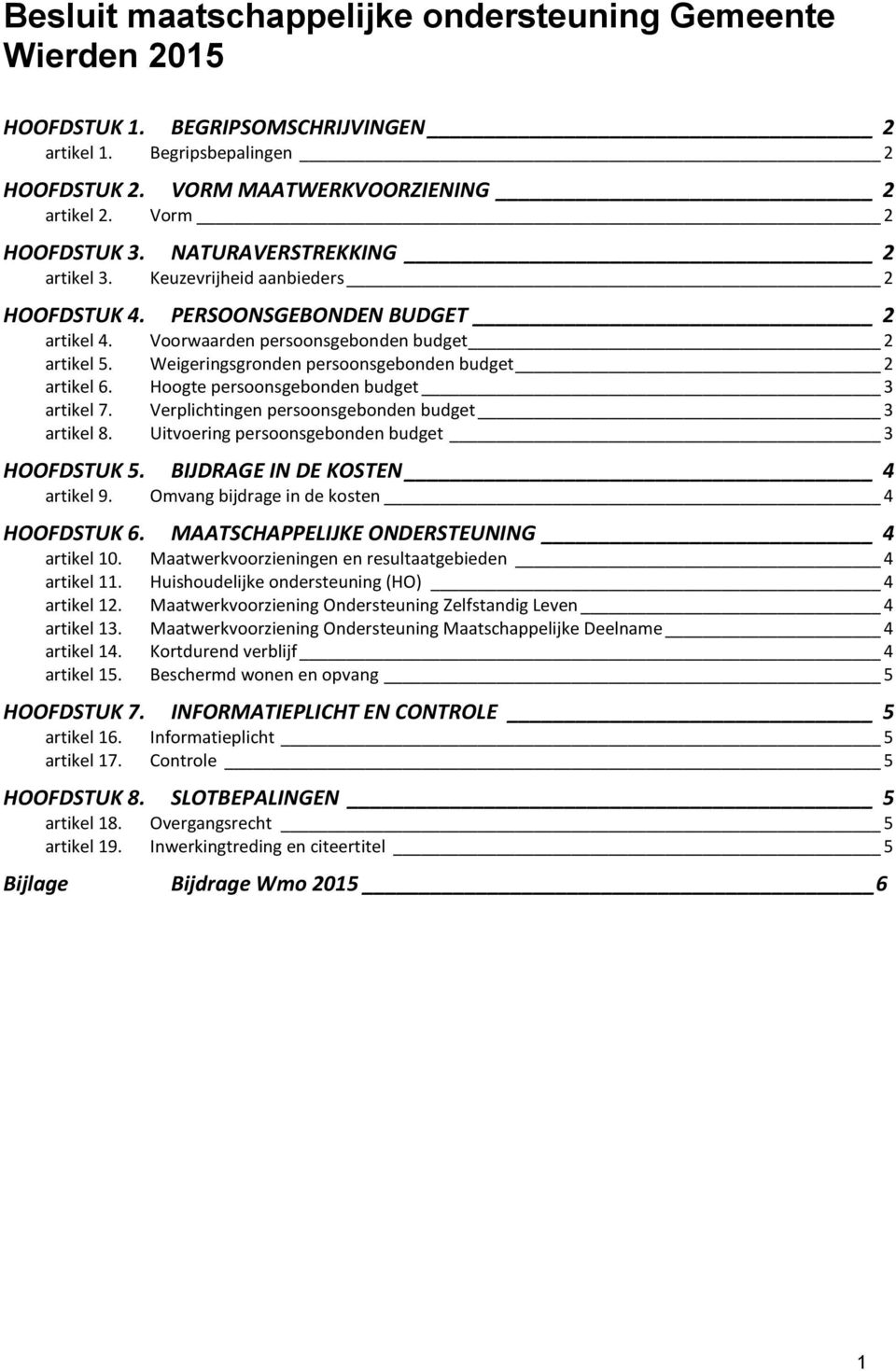 Weigeringsgronden persoonsgebonden budget 2 artikel 6. Hoogte persoonsgebonden budget 3 artikel 7. Verplichtingen persoonsgebonden budget 3 artikel 8. Uitvoering persoonsgebonden budget 3 HOOFDSTUK 5.