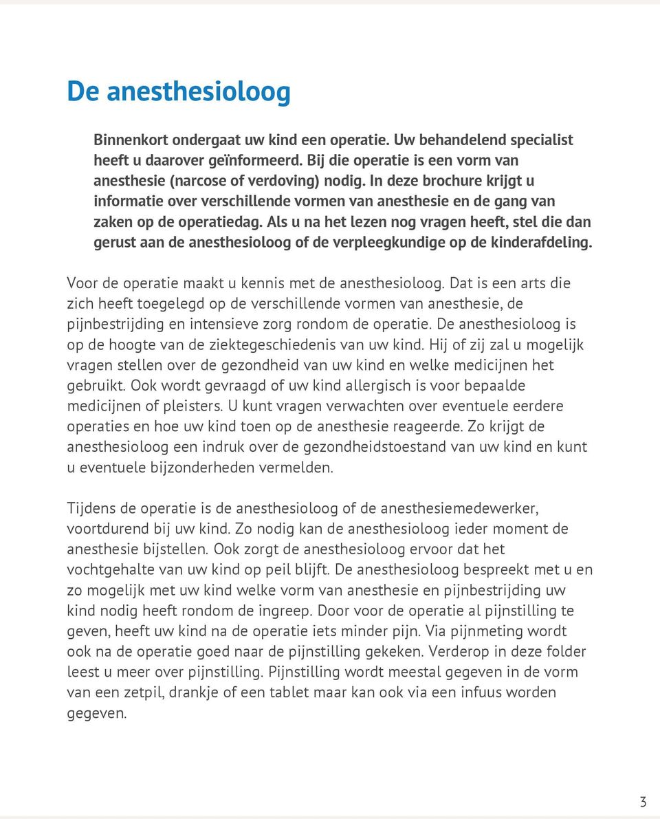 Als u na het lezen nog vragen heeft, stel die dan gerust aan de anesthesioloog of de verpleegkundige op de kinderafdeling. Voor de operatie maakt u kennis met de anesthesioloog.