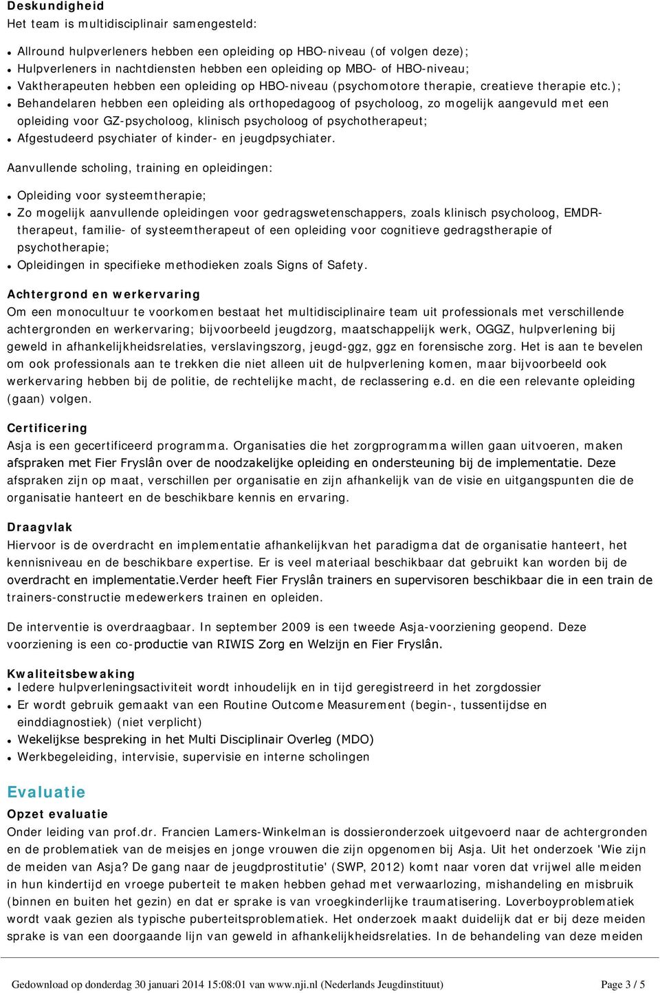 ); Behandelaren hebben een opleiding als orthopedagoog of psycholoog, zo mogelijk aangevuld met een opleiding voor GZ-psycholoog, klinisch psycholoog of psychotherapeut; Afgestudeerd psychiater of