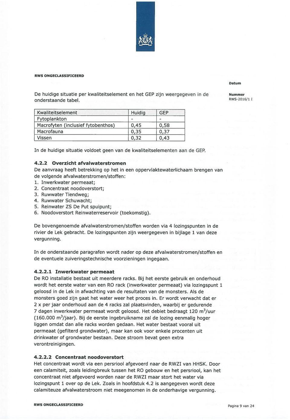 kwaliteitselementen aan de GEP. 4.2.2 Overzicht afvalwaterstromen De aanvraag heeft betrekking op het in een oppervlaktewaterlichaam brengen van de volgende afvalwaterstromen/stoffen: 1.