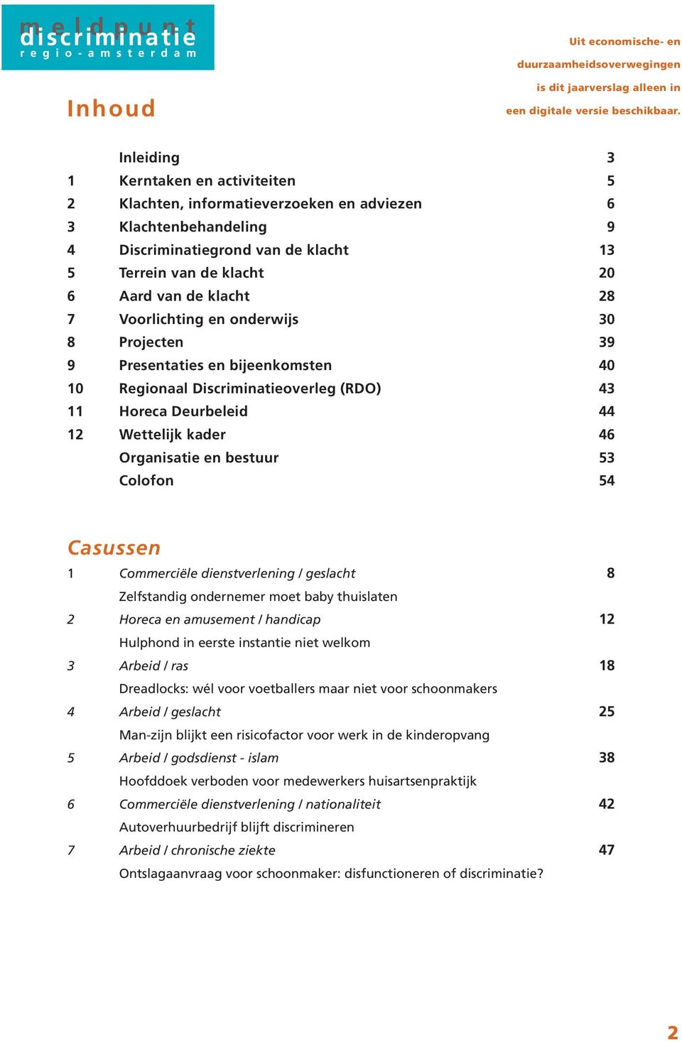 28 7 Voorlichting en onderwijs 30 8 Projecten 39 9 Presentaties en bijeenkomsten 40 10 Regionaal Discriminatieoverleg (RDO) 43 11 Horeca Deurbeleid 44 12 Wettelijk kader 46 Organisatie en bestuur 53