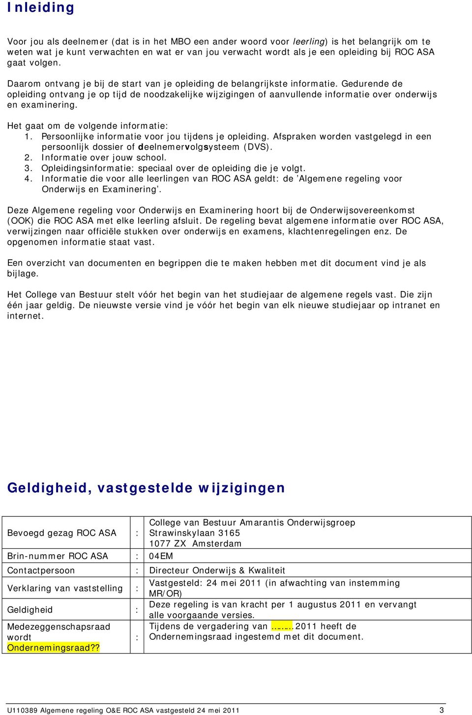 Gedurende de opleiding ontvang je op tijd de noodzakelijke wijzigingen of aanvullende informatie over onderwijs en examinering. Het gaat om de volgende informatie: 1.