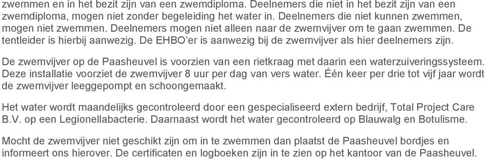 De EHBO er is aanwezig bij de zwemvijver als hier deelnemers zijn. De zwemvijver op de Paasheuvel is voorzien van een rietkraag met daarin een waterzuiveringssysteem.