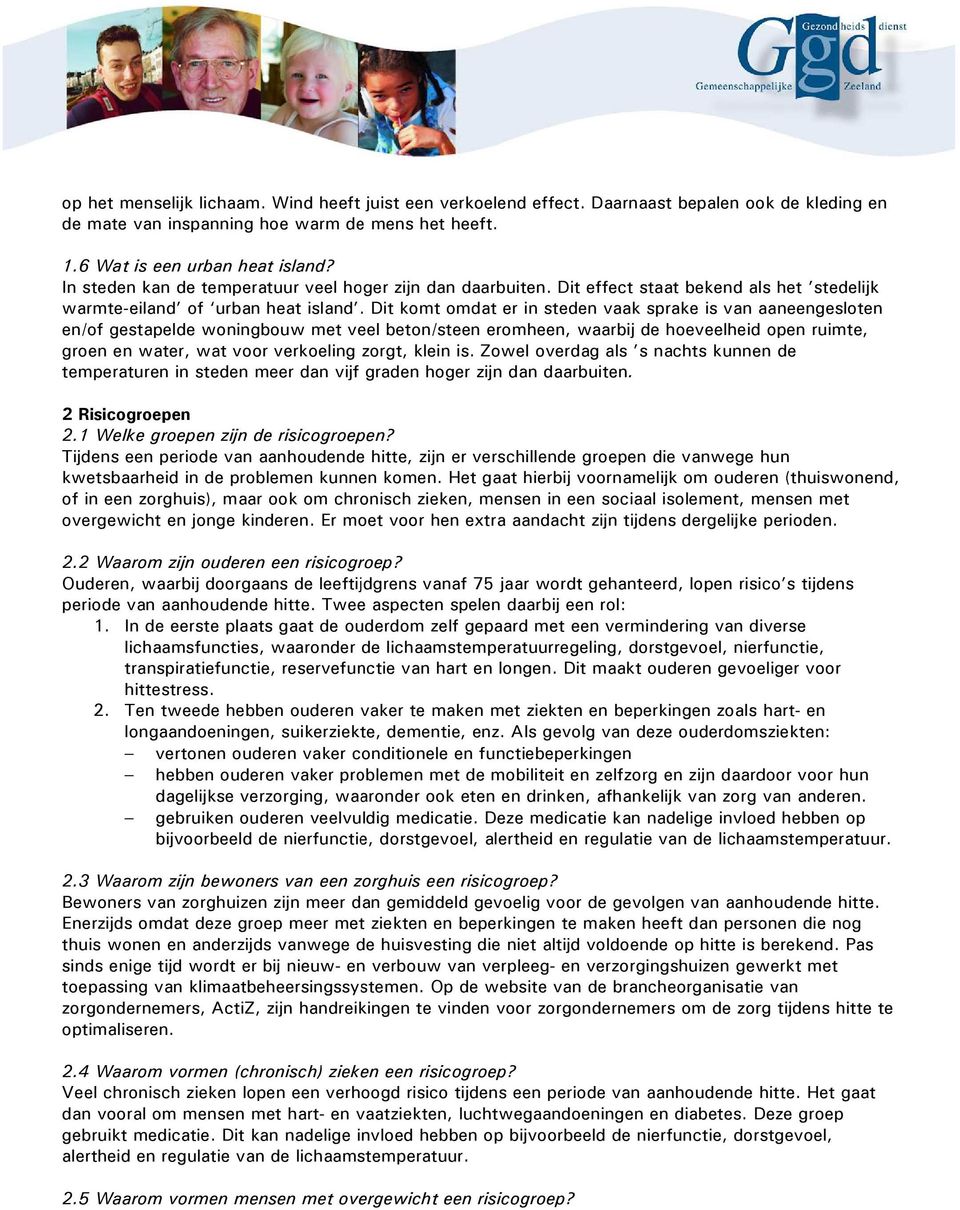 Dit komt omdat er in steden vaak sprake is van aaneengesloten en/of gestapelde woningbouw met veel beton/steen eromheen, waarbij de hoeveelheid open ruimte, groen en water, wat voor verkoeling zorgt,