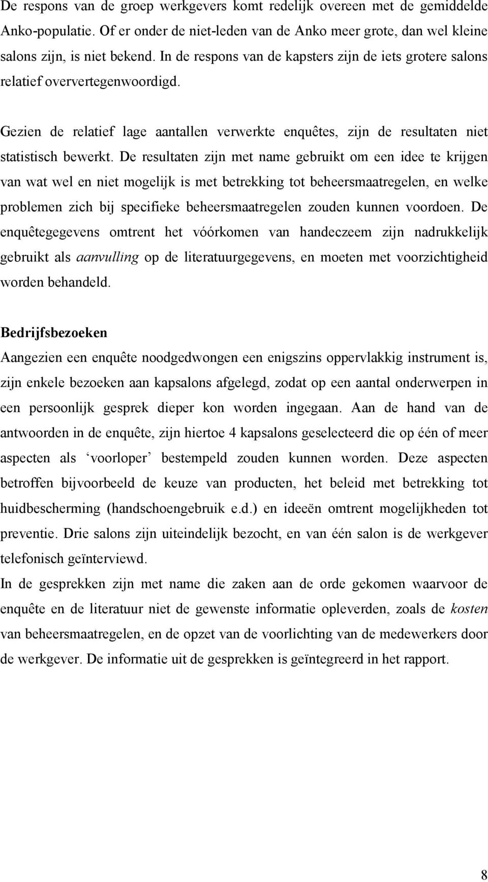 De resultaten zijn met name gebruikt om een idee te krijgen van wat wel en niet mogelijk is met betrekking tot beheersmaatregelen, en welke problemen zich bij specifieke beheersmaatregelen zouden