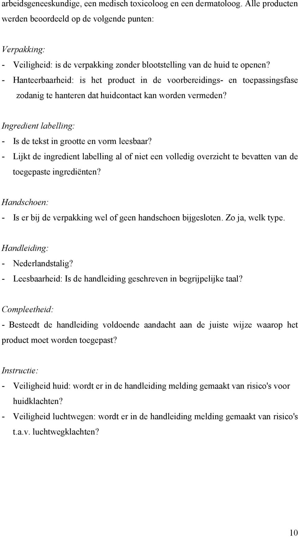 - Hanteerbaarheid: is het product in de voorbereidings- en toepassingsfase zodanig te hanteren dat huidcontact kan worden vermeden? Ingredient labelling: - Is de tekst in grootte en vorm leesbaar?