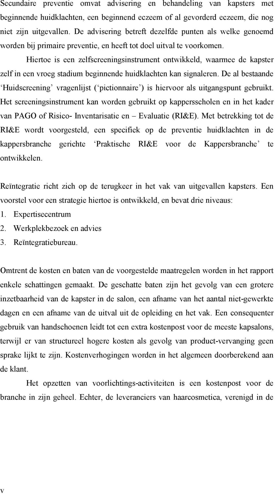 Hiertoe is een zelfscreeningsinstrument ontwikkeld, waarmee de kapster zelf in een vroeg stadium beginnende huidklachten kan signaleren.