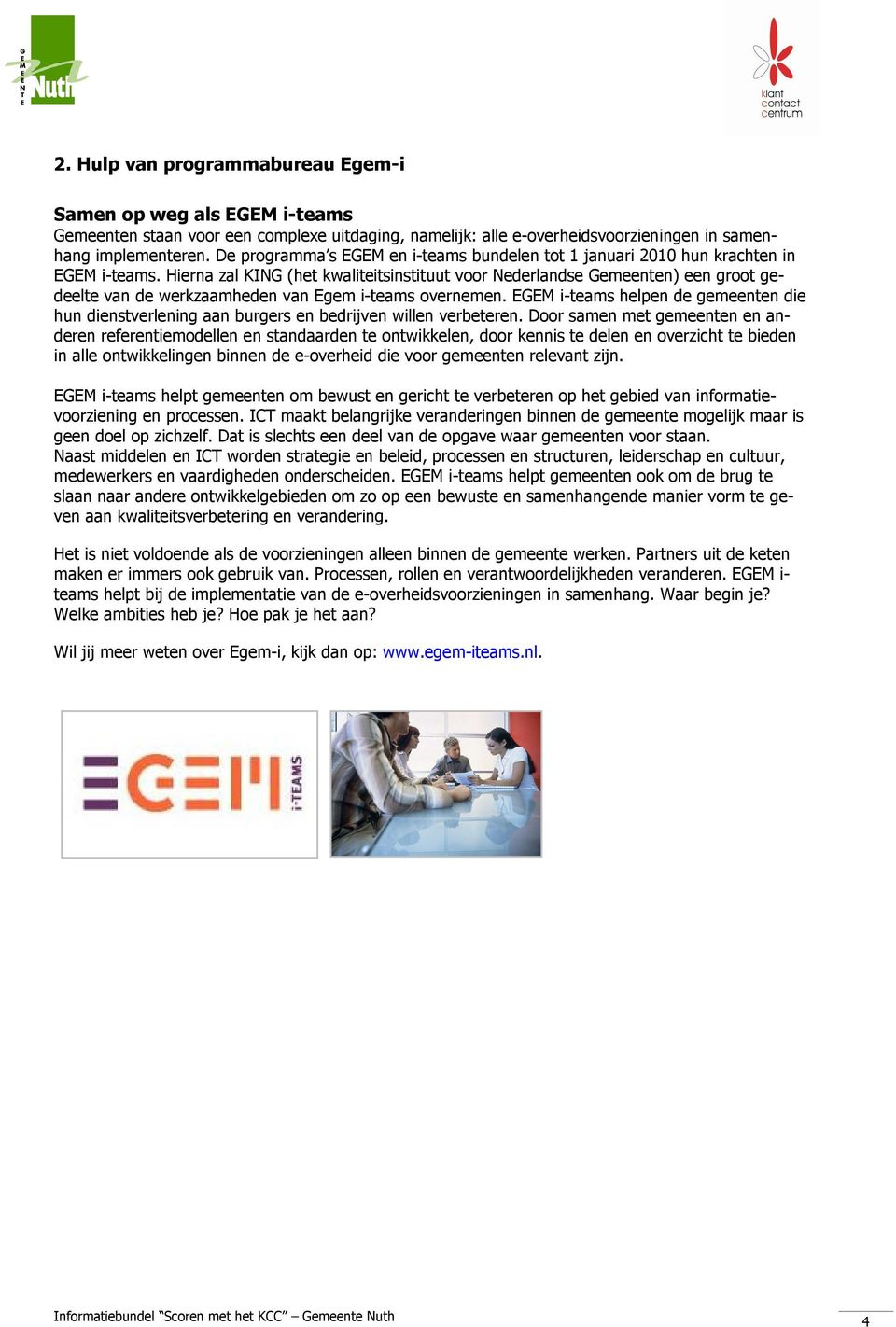 Hierna zal KING (het kwaliteitsinstituut voor Nederlandse Gemeenten) een groot gedeelte van de werkzaamheden van Egem i-teams overnemen.