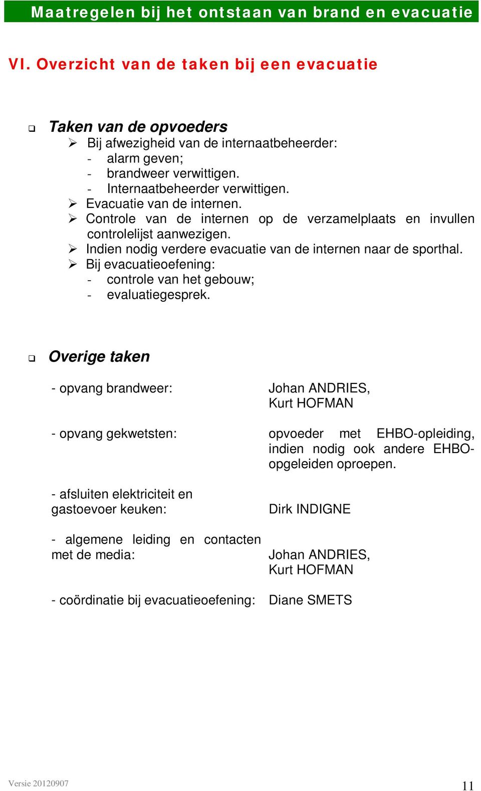 Evacuatie van de internen. Controle van de internen op de verzamelplaats en invullen controlelijst aanwezigen. Indien nodig verdere evacuatie van de internen naar de sporthal.