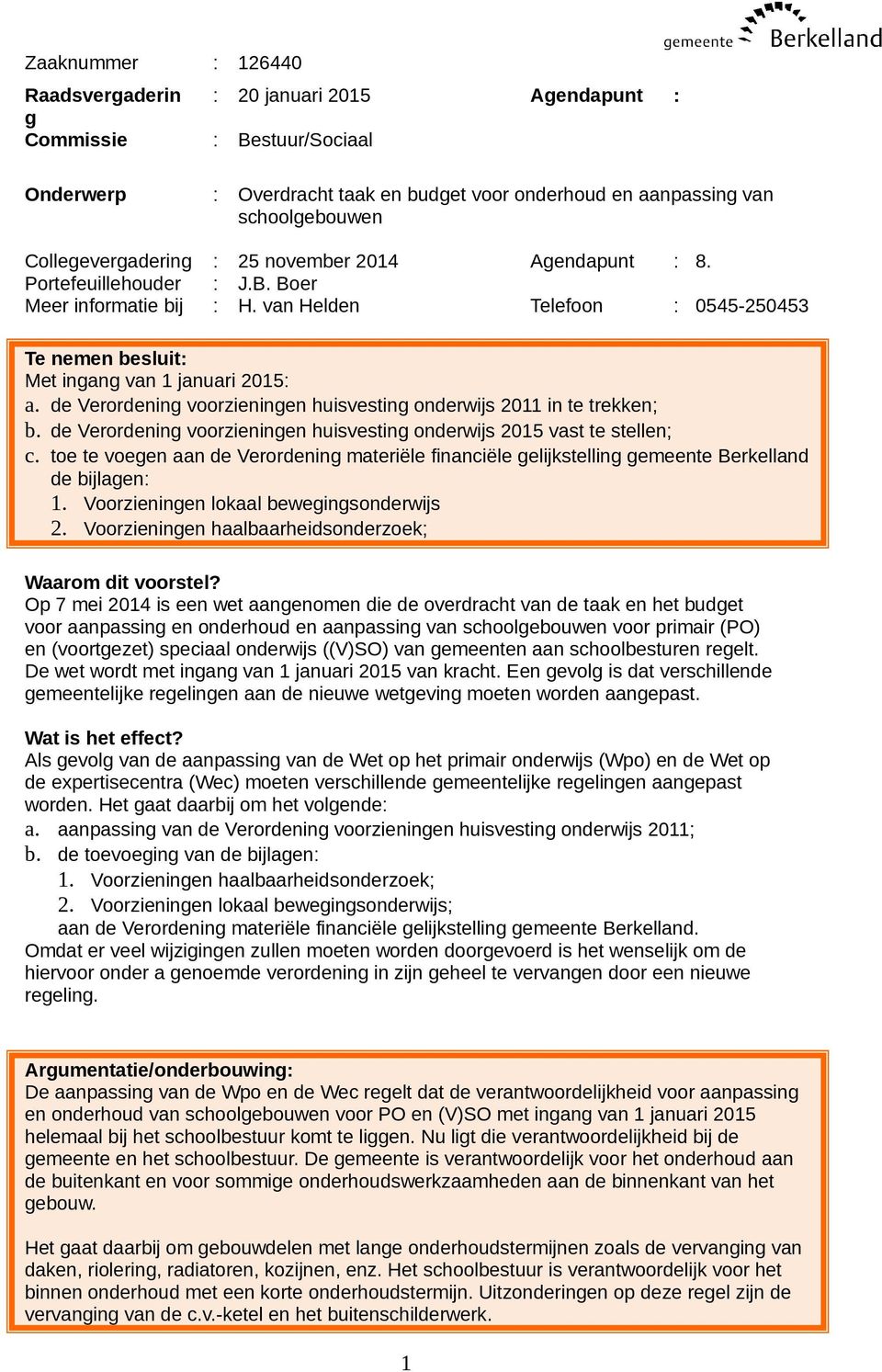 de Verordening voorzieningen huisvesting onderwijs 2011 in te trekken; b. de Verordening voorzieningen huisvesting onderwijs 2015 vast te stellen; c.