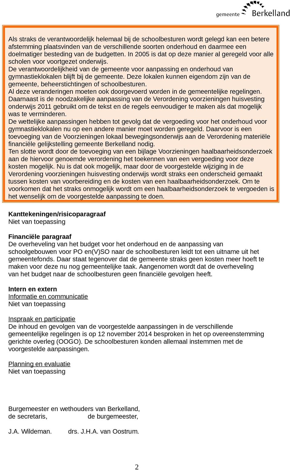 De verantwoordelijkheid van de gemeente voor aanpassing en onderhoud van gymnastieklokalen blijft bij de gemeente.