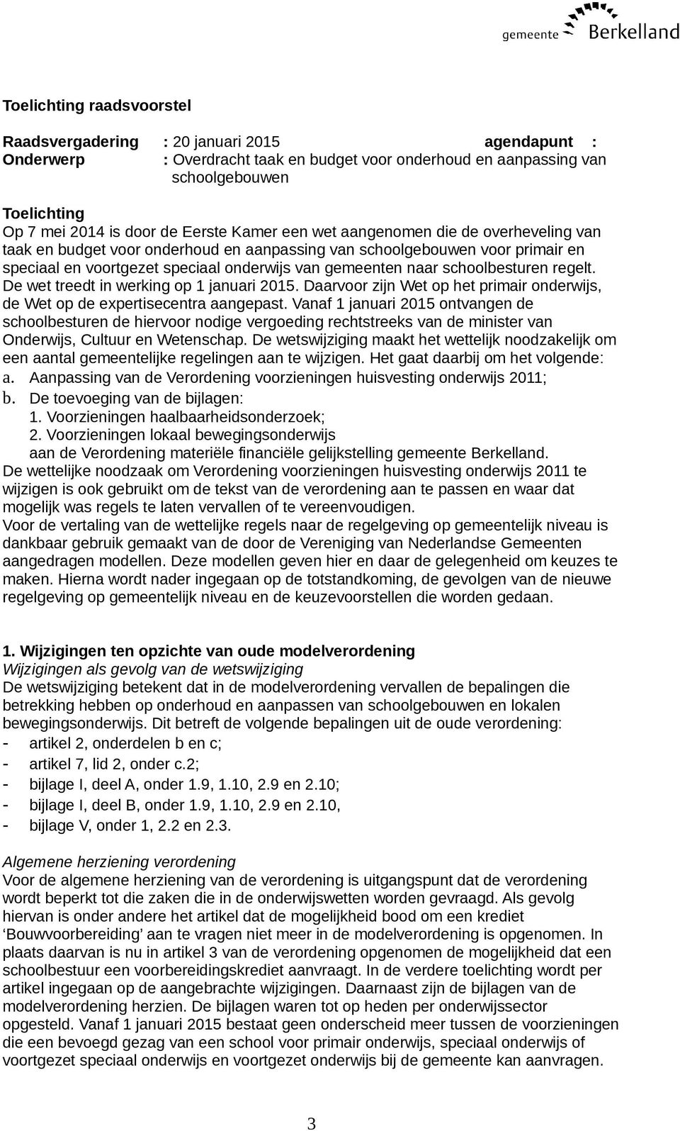 schoolbesturen regelt. De wet treedt in werking op 1 januari 2015. Daarvoor zijn Wet op het primair onderwijs, de Wet op de expertisecentra aangepast.