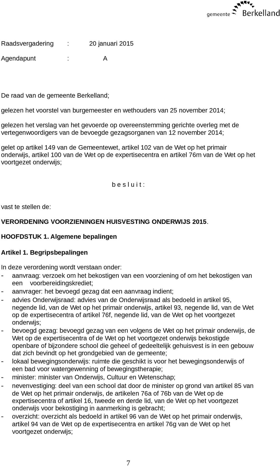 onderwijs, artikel 100 van de Wet op de expertisecentra en artikel 76m van de Wet op het voortgezet onderwijs; b e s l u i t : vast te stellen de: VERORDENING VOORZIENINGEN HUISVESTING ONDERWIJS 2015.