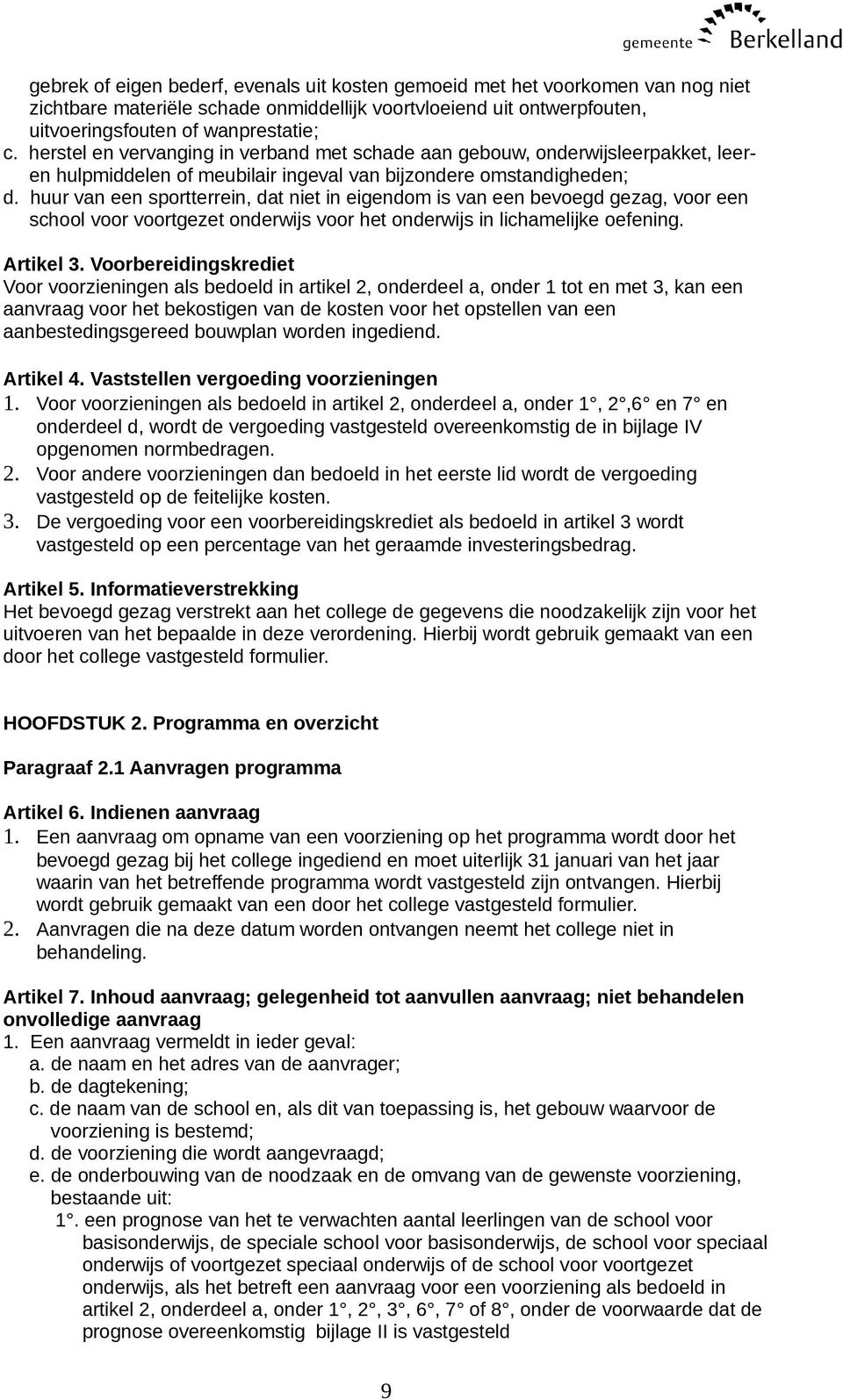 huur van een sportterrein, dat niet in eigendom is van een bevoegd gezag, voor een school voor voortgezet onderwijs voor het onderwijs in lichamelijke oefening. Artikel 3.