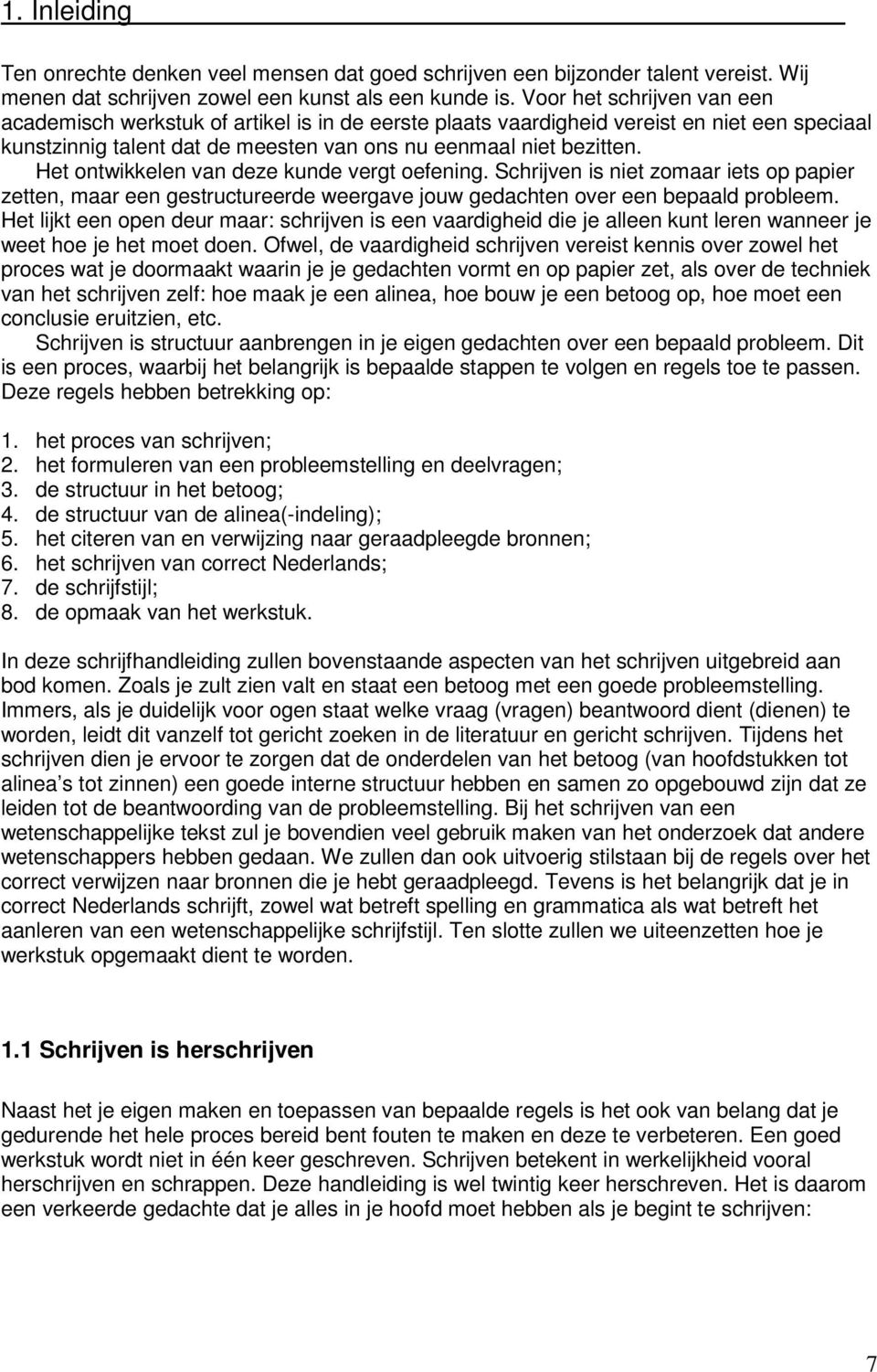 Het ontwikkelen van deze kunde vergt oefening. Schrijven is niet zomaar iets op papier zetten, maar een gestructureerde weergave jouw gedachten over een bepaald probleem.